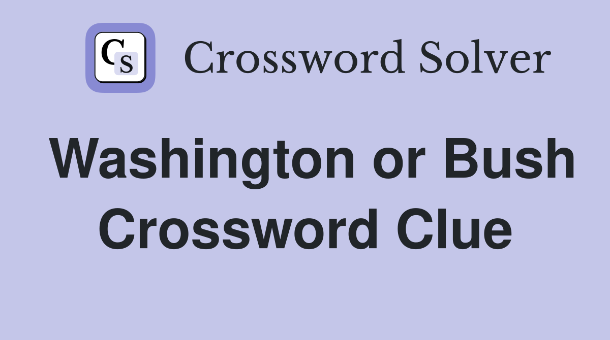 Washington or Bush Crossword Clue Answers Crossword Solver